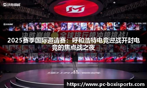 2025赛季国际邀请赛：呼和浩特电竞迎战开封电竞的焦点战之夜