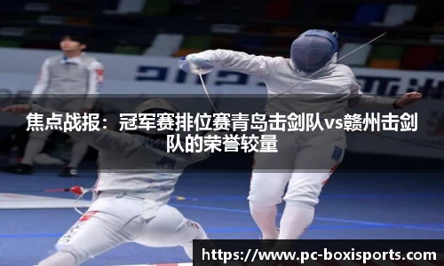 焦点战报：冠军赛排位赛青岛击剑队vs赣州击剑队的荣誉较量